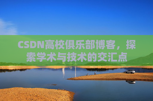 CSDN高校俱乐部博客，探索学术与技术的交汇点